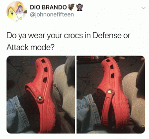Do ya wear your Crocs in Defense or Attack mode?