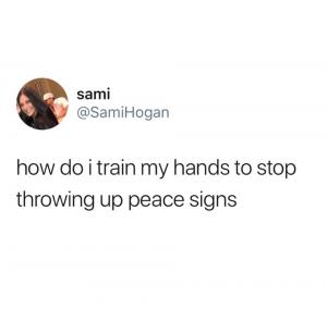 How do I train my hands to stop throwing up peace signs