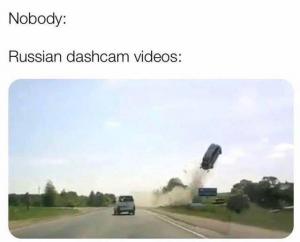 Nobody:

Russian dashcam videos:
