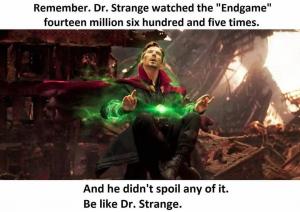 Remember. Dr. Strange watched the "Endgame" fourteen million six hundred and five times.

And he didn't spoil any of it. Be like Dr. Strange.