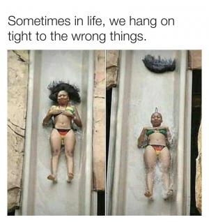Sometimes in life, we hang on tight to the wrong things