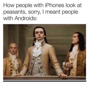 How people with iPhones look at peasants, sorry, I meant people with Androids: