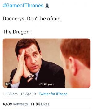 #GameofThrones

Daenerys: Don't be afraid.

The Dragon: