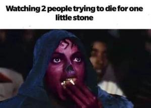 Watching 2 people tying to die for one little Stone