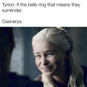 Tyrion: If the bells ring that means they surrender.

Daenerys: