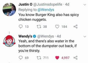 You know Burger King also has spicy chicken nuggets.

Yeah, and there's also water in the bottom of the dumpster out back, if you're thirsty. 