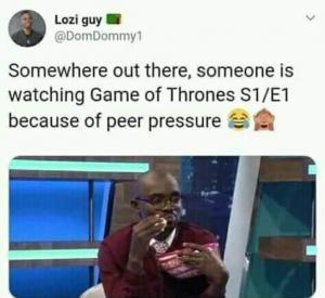 Somewhere out there, someone is watching Game of Thrones S1/E1 because of peer pressure