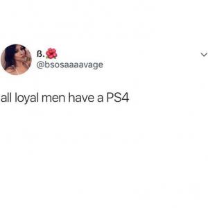 All loyal men have a PS4