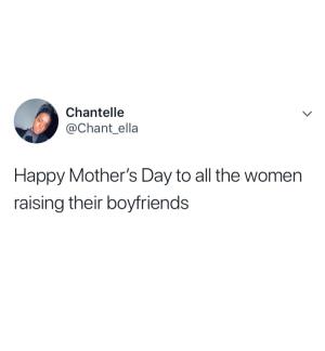 Happy Mother's Day to all the women raising their boyfriends