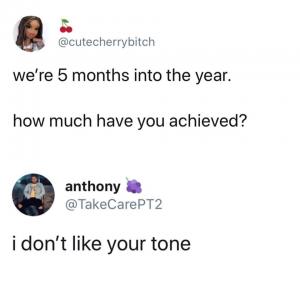 We're 5 months into the year.

How much you achieved?

I don't like your tone