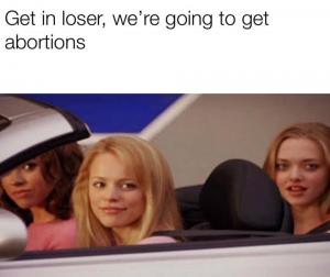 Get in loser, we're going to get abortions