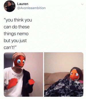 "you think you can do these things Nemo but you just can't!"
