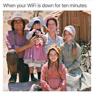 When your Wifi is down for ten minutes