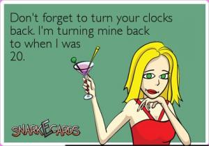 Don't forget to turn your clocks back. I'm turning mine back to when I was 20.
