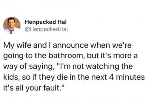My wife and I announce when we're going to the bathroom, but it's more a way of saying, "I'm not watching the kids, so if they die in the next 4 minutes it's all your fault."