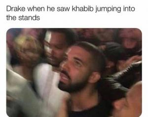 Drake when he saw Khabib jumping into the stands
