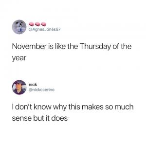 November is like the Thursday of the year

I don't know why this makes so much sense but it does
