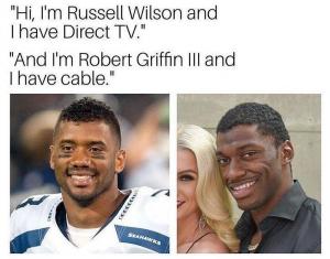 "Hi I'm Russell Wilson and I have Direct TV."

"And I'm Robert Griffin III and I have cable."