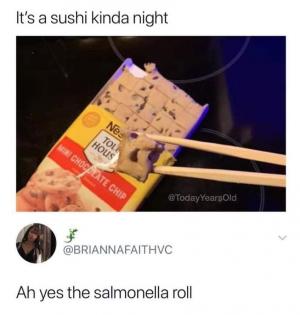 It's a sushi kinda night

Ah yes the salmonella roll